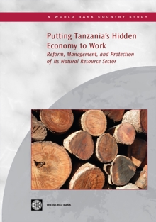 Putting Tanzania's Hidden Economy to Work : Reform, Management, and Protection of its Natural Resource Sector