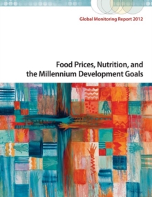 Global Monitoring Report 2012 : Food Prices, Nutrition, and the Millennium Development Goals, Paperback Book Global Monitoring Report 2012 : Food Prices, Nutrition, and the Millennium Development Goals, Paperback Book