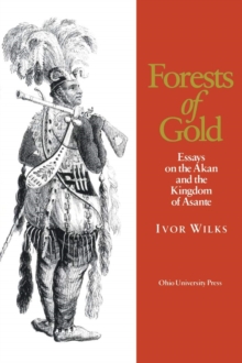 Forests of Gold : Essays on the Akan and the Kingdom of Asante