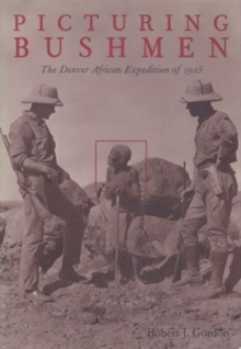 Picturing Bushmen : The Denver African Expedition of 1925, Hardback Book Picturing Bushmen : The Denver African Expedition of 1925, Hardback Book
