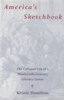 America's Sketchbook : The Cultural Life of a Nineteenth-Century Literary Genre, Hardback Book America's Sketchbook : The Cultural Life of a Nineteenth-Century Literary Genre, Hardback Book