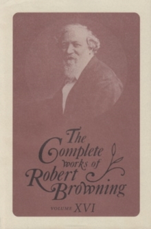 The Complete Works of Robert Browning Volume XVI : With Variant Readings And Annotations, Hardback Book The Complete Works of Robert Browning Volume XVI : With Variant Readings And Annotations, Hardback Book