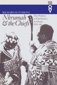 Nkrumah & the Chiefs : The Politics of Chieftaincy in Ghana, 1951-1960, Hardback Book Nkrumah & the Chiefs : The Politics of Chieftaincy in Ghana, 1951-1960, Hardback Book