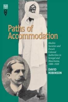 Paths of Accommodation : Muslim Societies and French Colonial Authorities in Senegal and Mauritania, 1880-1920, Paperback / softback Book Paths of Accommodation : Muslim Societies and French Colonial Authorities in Senegal and Mauritania, 1880-1920, Paperback / softback Book