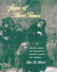 Signs of Their Times : History, Labor, and the Body in Cobbett, Carlyle, and Disraeli, Hardback Book Signs of Their Times : History, Labor, and the Body in Cobbett, Carlyle, and Disraeli, Hardback Book