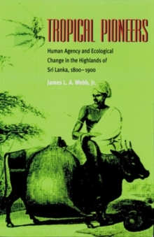 Tropical Pioneers : Human Agency and Ecological Change in the Highlands of Sri Lanka, 1800-1900, Hardback Book Tropical Pioneers : Human Agency and Ecological Change in the Highlands of Sri Lanka, 1800-1900, Hardback Book