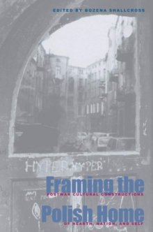 Framing the Polish Home : Postwar Cultural Constructions of Hearth, Nation, and Self, Paperback / softback Book Framing the Polish Home : Postwar Cultural Constructions of Hearth, Nation, and Self, Paperback / softback Book