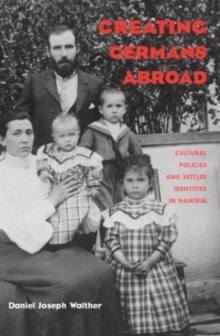 Creating Germans Abroad : Cultural Policies and National Identity in Namibia, Paperback / softback Book Creating Germans Abroad : Cultural Policies and National Identity in Namibia, Paperback / softback Book