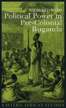 Political Power in Pre-colonial Buganda : Economy, Society, and Warfare in the Nineteenth Century, Hardback Book Political Power in Pre-colonial Buganda : Economy, Society, and Warfare in the Nineteenth Century, Hardback Book