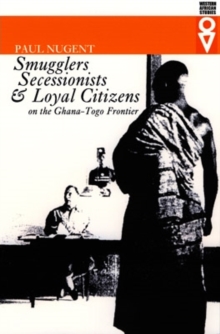 Smugglers, Secessionists, and Loyal Citizens on the Ghana-Togo Frontier : The Life of the Borderlands Since 1914, Hardback Book Smugglers, Secessionists, and Loyal Citizens on the Ghana-Togo Frontier : The Life of the Borderlands Since 1914, Hardback Book