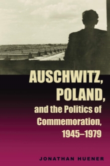 Auschwitz, Poland, and the Politics of Commemoration, 1945-1979, Hardback Book Auschwitz, Poland, and the Politics of Commemoration, 1945-1979, Hardback Book