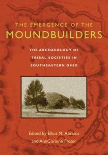 The Emergence of the Moundbuilders : The Archaeology of Tribal Societies in Southeastern Ohio, Paperback / softback Book The Emergence of the Moundbuilders : The Archaeology of Tribal Societies in Southeastern Ohio, Paperback / softback Book