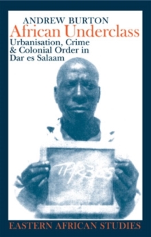 African Underclass : Urbanization, Crime & Colonial Order in dar es Salaam 1919-61, Paperback Book African Underclass : Urbanization, Crime & Colonial Order in dar es Salaam 1919-61, Paperback Book