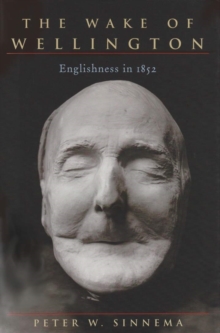 The Wake of Wellington : Englishness in 1852, Hardback Book The Wake of Wellington : Englishness in 1852, Hardback Book