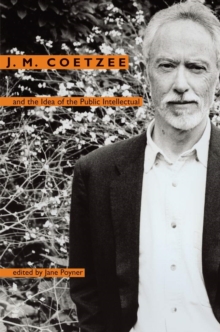J. M. Coetzee and the Idea of the Public Intellectual, Hardback Book J. M. Coetzee and the Idea of the Public Intellectual, Hardback Book