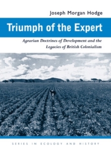Triumph of the Expert : Agrarian Doctrines of Development and the Legacies of British Colonialism, Paperback / softback Book Triumph of the Expert : Agrarian Doctrines of Development and the Legacies of British Colonialism, Paperback / softback Book
