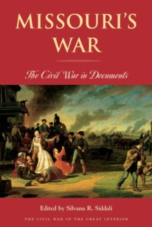 Missouri's War : The Civil War in Documents, Paperback / softback Book Missouri's War : The Civil War in Documents, Paperback / softback Book