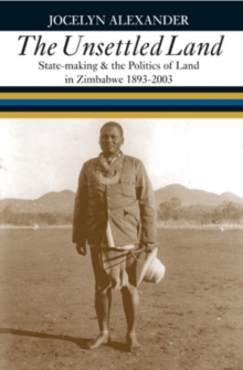 The Unsettled Land : State-making & the Politics of Land in Zimbabwe, 1893-2003, Hardback Book The Unsettled Land : State-making & the Politics of Land in Zimbabwe, 1893-2003, Hardback Book