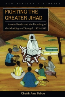 Fighting the Greater Jihad : Amadu Bamba and the Founding of the Muridiyya of Senegal, 1853-1913, Hardback Book Fighting the Greater Jihad : Amadu Bamba and the Founding of the Muridiyya of Senegal, 1853-1913, Hardback Book