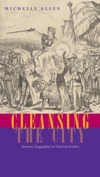 Cleansing the City : Sanitary Geographies in Victorian London, Paperback / softback Book Cleansing the City : Sanitary Geographies in Victorian London, Paperback / softback Book