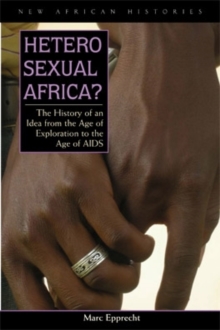 Heterosexual Africa? : The History of an Idea from the Age of Exploration to the Age of AIDS, Paperback / softback Book Heterosexual Africa? : The History of an Idea from the Age of Exploration to the Age of AIDS, Paperback / softback Book