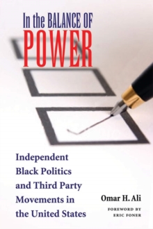 In the Balance of Power : Independent Black Politics and Third-Party Movements in the United States, Paperback / softback Book In the Balance of Power : Independent Black Politics and Third-Party Movements in the United States, Paperback / softback Book