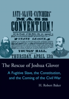 The Rescue of Joshua Glover : A Fugitive Slave, the Constitution, and the Coming of the Civil War, Paperback / softback Book The Rescue of Joshua Glover : A Fugitive Slave, the Constitution, and the Coming of the Civil War, Paperback / softback Book