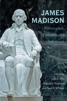 James Madison : Philosopher, Founder, and Statesman, Paperback / softback Book James Madison : Philosopher, Founder, and Statesman, Paperback / softback Book