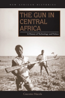 The Gun in Central Africa : A History of Technology and Politics, Hardback Book The Gun in Central Africa : A History of Technology and Politics, Hardback Book