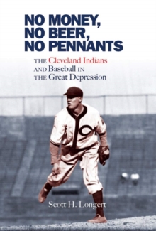 No Money, No Beer, No Pennants : The Cleveland Indians and Baseball in the Great Depression, Hardback Book No Money, No Beer, No Pennants : The Cleveland Indians and Baseball in the Great Depression, Hardback Book