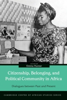 Citizenship, Belonging, and Political Community in Africa : Dialogues between Past and Present, Hardback Book Citizenship, Belonging, and Political Community in Africa : Dialogues between Past and Present, Hardback Book