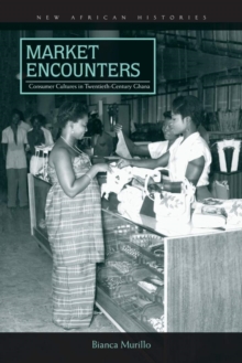 Market Encounters : Consumer Cultures in Twentieth-Century Ghana, Hardback Book Market Encounters : Consumer Cultures in Twentieth-Century Ghana, Hardback Book