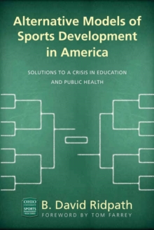 Alternative Models of Sports Development in America : Solutions to a Crisis in Education and Public Health, Hardback Book Alternative Models of Sports Development in America : Solutions to a Crisis in Education and Public Health, Hardback Book