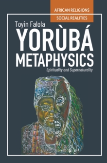 Yoruba Metaphysics : Spirituality and Supernaturality