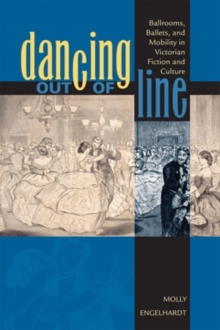 Dancing out of Line : Ballrooms, Ballets, and Mobility in Victorian Fiction and Culture