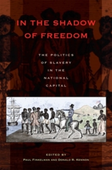 In the Shadow of Freedom : The Politics of Slavery in the National Capital