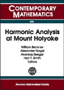 Harmonic Analysis at Mount Holyoke : Proceedings of an AMS-IMS-SIAM Joint Summer Research Conference on Harmonic Analysis, June 25-July 5, 2001, Mount Holyoke College, South Hadley, MA, Paperback / softback Book Harmonic Analysis at Mount Holyoke : Proceedings of an AMS-IMS-SIAM Joint Summer Research Conference on Harmonic Analysis, June 25-July 5, 2001, Mount Holyoke College, South Hadley, MA, Paperback / softback Book