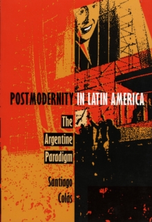 Postmodernity in Latin America : The Argentine Paradigm, Hardback Book Postmodernity in Latin America : The Argentine Paradigm, Hardback Book