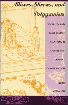Misers, Shrews, and Polygamists : Sexuality and Male-Female Relations in Eighteenth-Century Chinese Fiction, Hardback Book Misers, Shrews, and Polygamists : Sexuality and Male-Female Relations in Eighteenth-Century Chinese Fiction, Hardback Book
