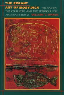 The Errant Art of Moby-Dick : The Canon, the Cold War, and the Struggle for American Studies, Hardback Book The Errant Art of Moby-Dick : The Canon, the Cold War, and the Struggle for American Studies, Hardback Book