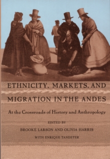 Ethnicity, Markets, and Migration in the Andes : At the Crossroads of History and Anthropology, Hardback Book Ethnicity, Markets, and Migration in the Andes : At the Crossroads of History and Anthropology, Hardback Book