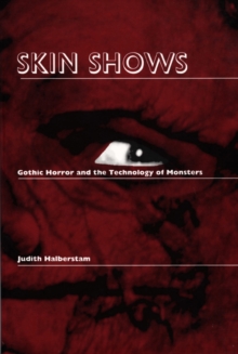 Skin Shows : Gothic Horror and the Technology of Monsters