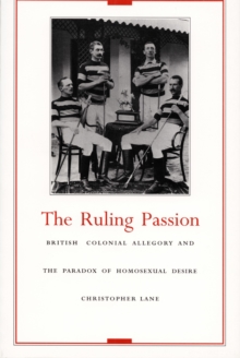 The Ruling Passion : British Colonial Allegory and the Paradox of Homosexual Desire, Hardback Book The Ruling Passion : British Colonial Allegory and the Paradox of Homosexual Desire, Hardback Book