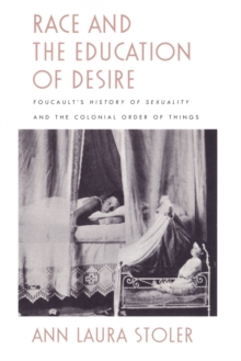 Race and the Education of Desire : Foucault's History of Sexuality and the Colonial Order of Things