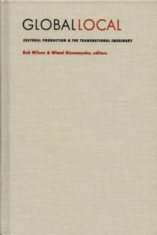 Global/Local : Cultural Production and the Transnational Imaginary, Hardback Book Global/Local : Cultural Production and the Transnational Imaginary, Hardback Book