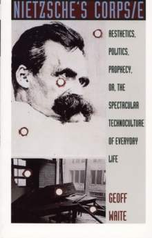 Nietzsche's Corps/e : Aesthetics, Politics, Prophecy, or, the Spectacular Technoculture of Everyday Life, Hardback Book Nietzsche's Corps/e : Aesthetics, Politics, Prophecy, or, the Spectacular Technoculture of Everyday Life, Hardback Book