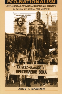 Eco-Nationalism : Anti-Nuclear Activism and National Identity in Russia, Lithuania, and Ukraine, Hardback Book Eco-Nationalism : Anti-Nuclear Activism and National Identity in Russia, Lithuania, and Ukraine, Hardback Book