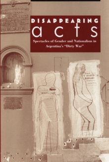 Disappearing Acts : Spectacles of Gender and Nationalism in Argentina's "Dirty War", Hardback Book Disappearing Acts : Spectacles of Gender and Nationalism in Argentina's "Dirty War", Hardback Book
