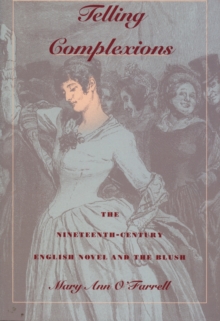 Telling Complexions : The Nineteenth-Century English Novel and the Blush, Hardback Book Telling Complexions : The Nineteenth-Century English Novel and the Blush, Hardback Book