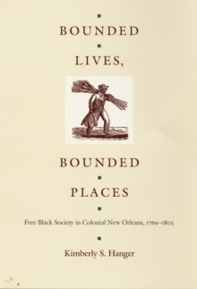 Bounded Lives, Bounded Places : Free Black Society in Colonial New Orleans, 1769-1803, Hardback Book Bounded Lives, Bounded Places : Free Black Society in Colonial New Orleans, 1769-1803, Hardback Book